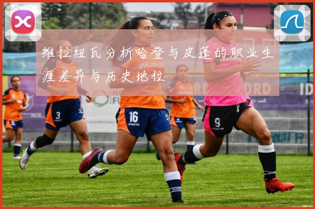 维拉纽瓦分析哈登与皮蓬的职业生涯差异与历史地位