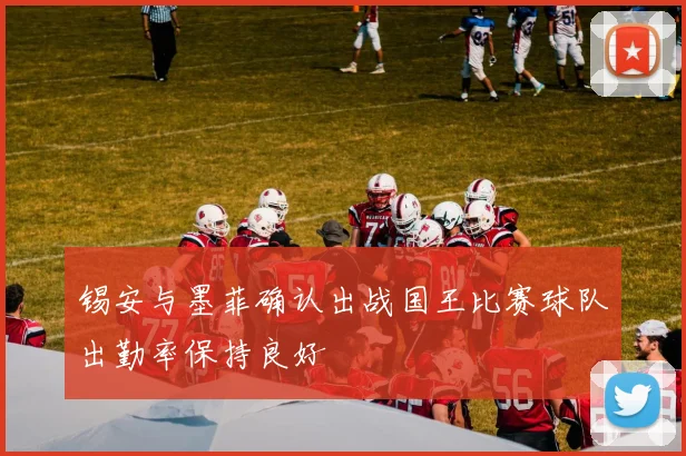 锡安与墨菲确认出战国王比赛球队出勤率保持良好